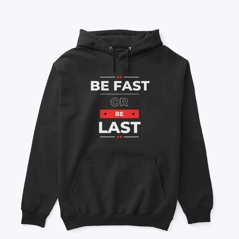 BE FAST OR BE LAST